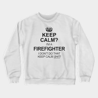 Keep Calm? Firefighter Crewneck Sweatshirt